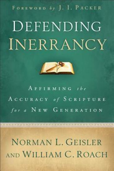 Defending Inerrancy – Affirming the Accuracy of Scripture for a New Generation