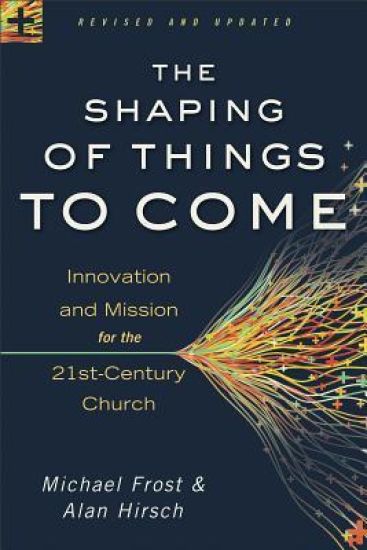The Shaping of Things to Come – Innovation and Mission for the 21st–Century Church