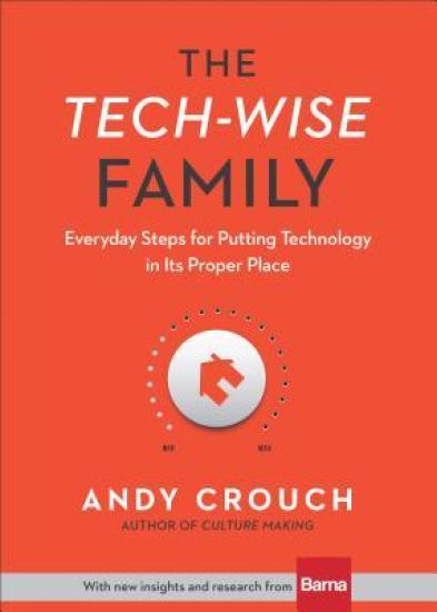 The Tech–Wise Family – Everyday Steps for Putting Technology in Its Proper Place