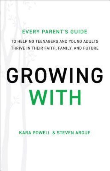 Growing With – Every Parent`s Guide to Helping Teenagers and Young Adults Thrive in Their Faith, Family, and Future
