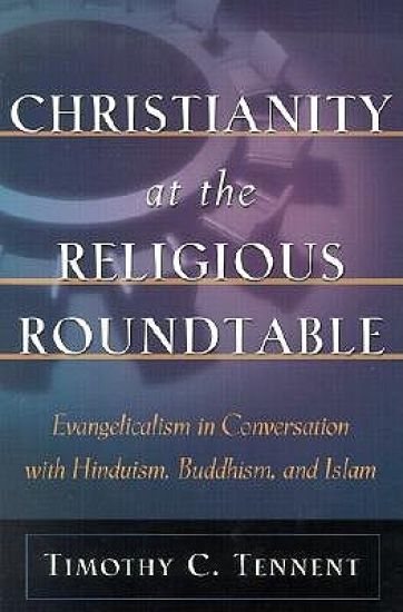 Christianity at the Religious Roundtable – Evangelicalism in Conversation with Hinduism, Buddhism, and Islam