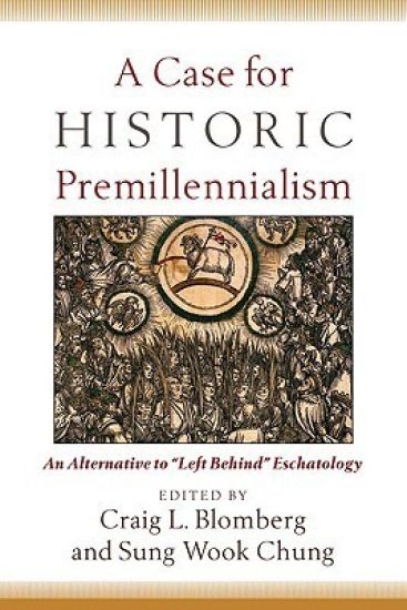 A Case for Historic Premillennialism – An Alternative to "Left Behind" Eschatology