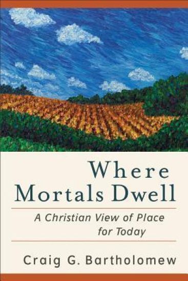 Where Mortals Dwell – A Christian View of Place for Today