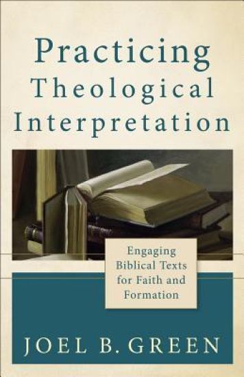 Practicing Theological Interpretation – Engaging Biblical Texts for Faith and Formation
