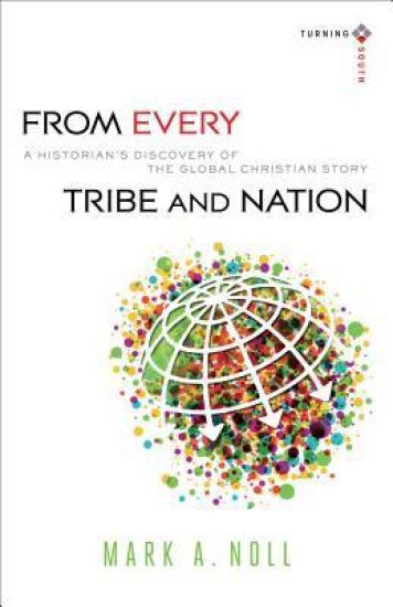 From Every Tribe and Nation – A Historian`s Discovery of the Global Christian Story