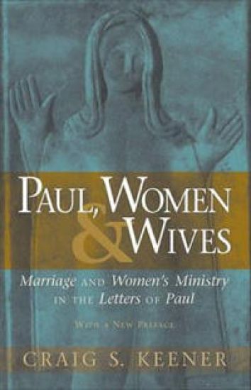 Paul, Women, and Wives – Marriage and Women`s Ministry in the Letters of Paul