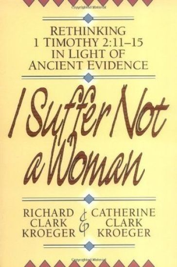 I Suffer Not a Woman – Rethinking I Timothy 2:11–15 in Light of Ancient Evidence