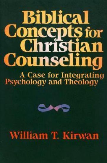 Biblical Concepts for Christian Counseling – A Case for Integrating Psychology and Theology