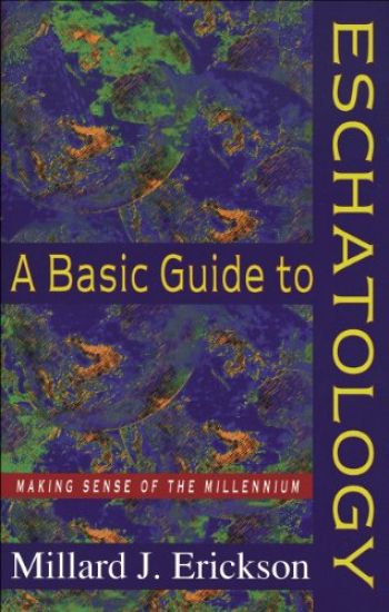 A Basic Guide to Eschatology – Making Sense of the Millennium