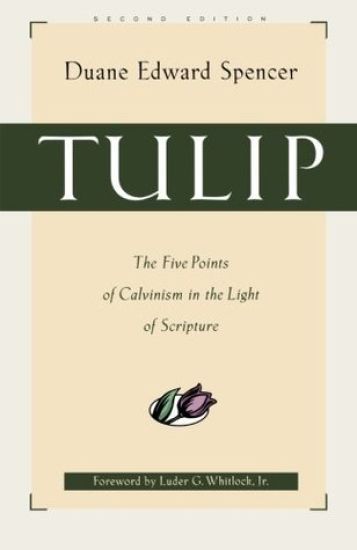 Tulip – The Five Points of Calvinism in the Light of Scripture