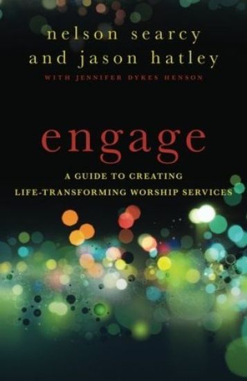 Engage – A Guide to Creating Life–Transforming Worship Services