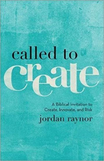 Called to Create – A Biblical Invitation to Create, Innovate, and Risk