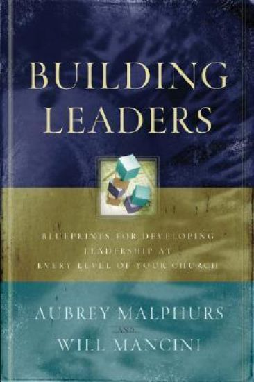 Building Leaders – Blueprints for Developing Leadership at Every Level of Your Church