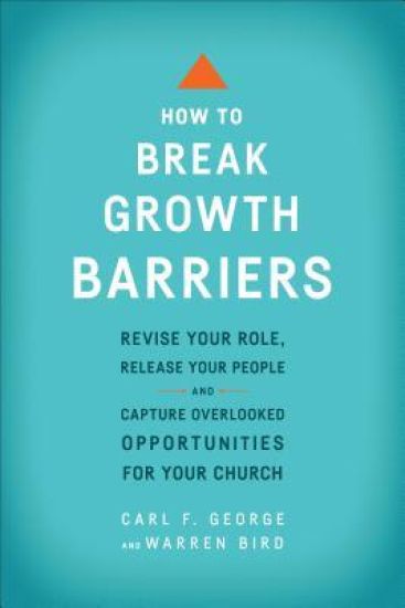 How to Break Growth Barriers – Revise Your Role, Release Your People, and Capture Overlooked Opportunities for Your Church