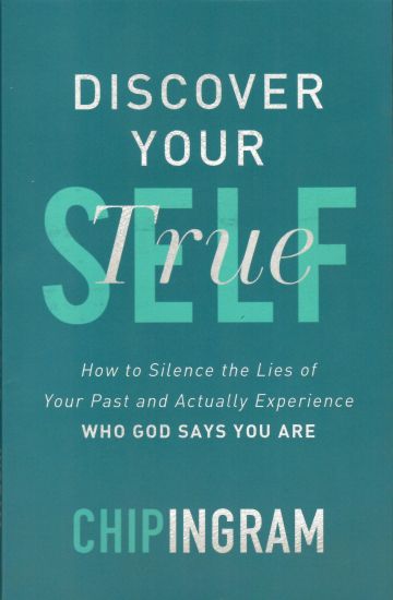 Discover Your True Self – How to Silence the Lies of Your Past and Actually Experience Who God Says You Are