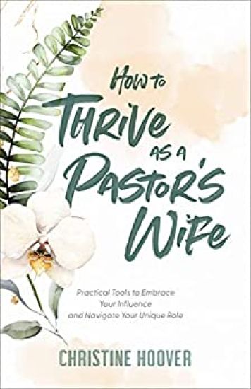 How to Thrive as a Pastor`s Wife – Practical Tools to Embrace Your Influence and Navigate Your Unique Role