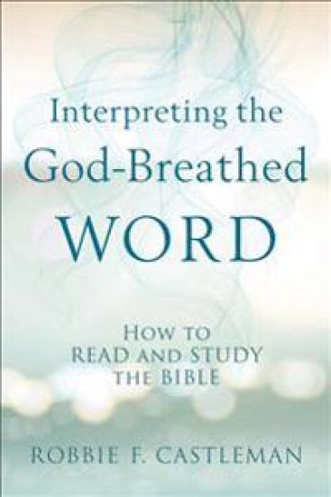 Interpreting the God–Breathed Word – How to Read and Study the Bible