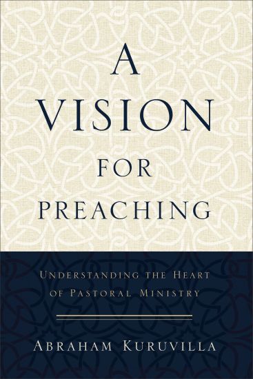 A Vision for Preaching – Understanding the Heart of Pastoral Ministry