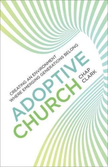 Adoptive Church – Creating an Environment Where Emerging Generations Belong