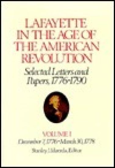 Lafayette in the Age of the American Revolution—Selected Letters and Papers, 1776–1790