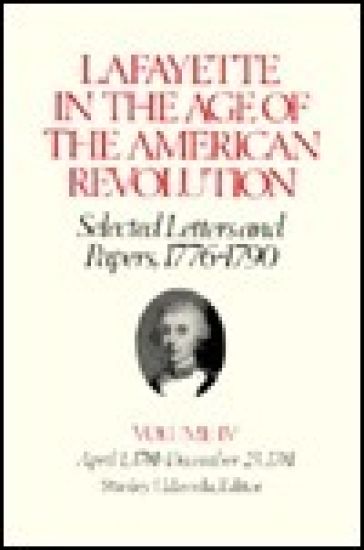 Lafayette in the Age of the American Revolution—Selected Letters and Papers, 1776–1790