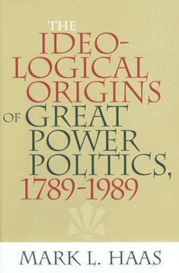 The Ideological Origins of Great Power Politics, 1789–1989
