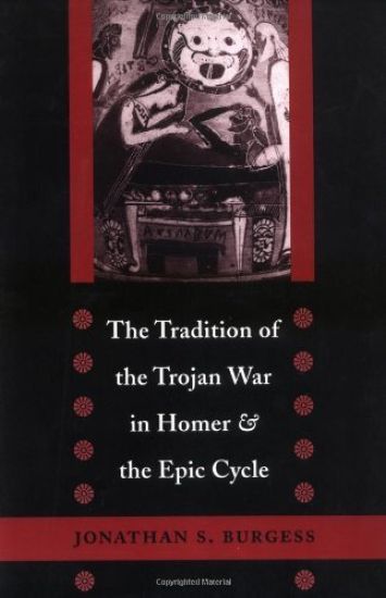 The Tradition of the Trojan War in Homer and the Epic Cycle