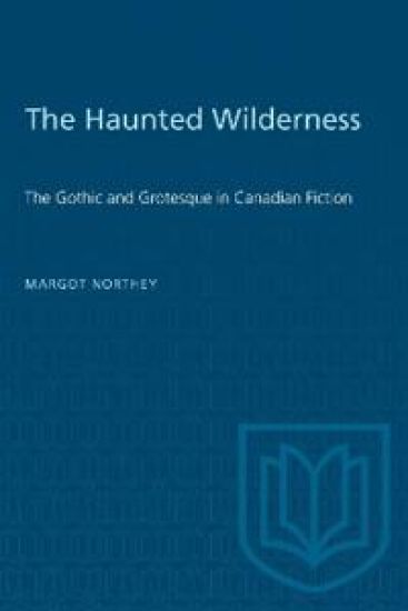 The Haunted Wilderness: The Gothic and Grotesque in Canadian Fiction