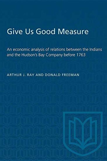 Give Us Good Measure: An economic analysis of relations between the Indians and the Hudson's Bay Company before 1763