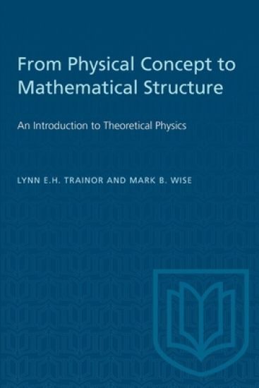 From Physical Concept to Mathematical Structure: An Introduction to Theoretical Physics