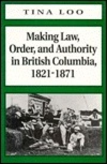 Making Law, Order, and Authority in British Columbia, 1821-1871