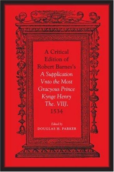 Critical Edition of Robert Barnes's a Supplication Vnto the Most Gracyous Prince Kynge Henry the. VIIJ. 1534