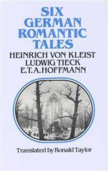 Six German Romantic Tales: By Kleist, Tieck, & Hoffmann