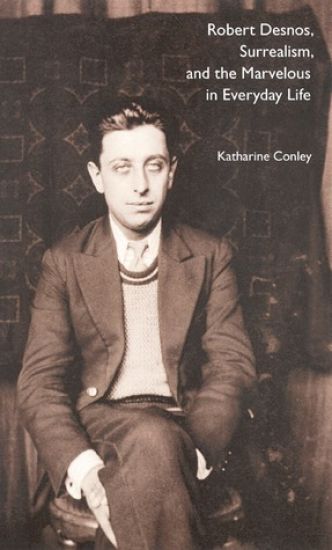 Robert Desnos, Surrealism, and the Marvelous in Ev eryday Life