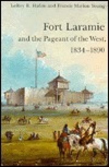 Fort Laramie and the Pageant of the West, 1834-1890