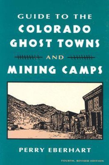 Guide to the Colorado Ghost Towns and Mining Camps