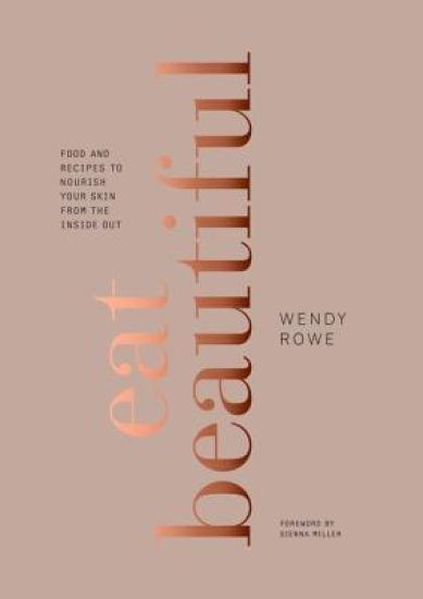 Eat Beautiful: Food and Recipes to Nourish Your Skin from the Inside Out: A Cookbook