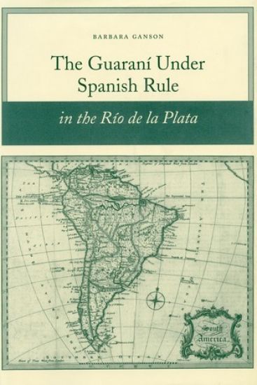 The Guaraní Under Spanish Rule in the Río De La Plata