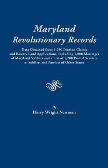 Maryland Revolutionary Records. Data Obtained from 3,050 Pension Claims and Bounty Land Applications, Including 1,000 Marriages of Maryland Soldiers a