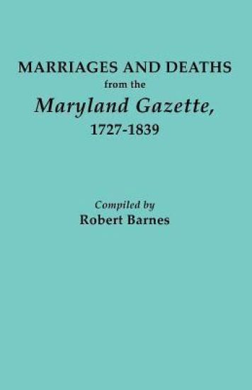 Marriages and Deaths from the Maryland Gazette 1727-1839