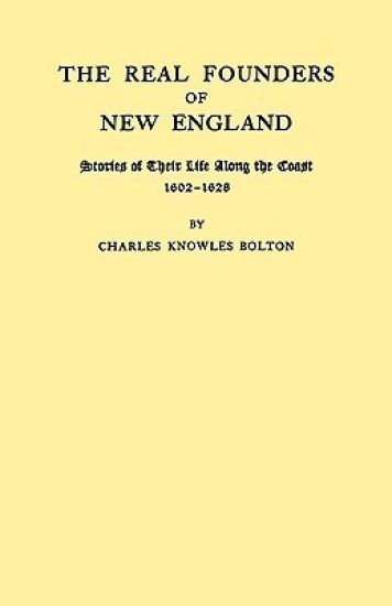 The Real Founders of New England. Stories of Their Life Along the Coast, 1602-1626