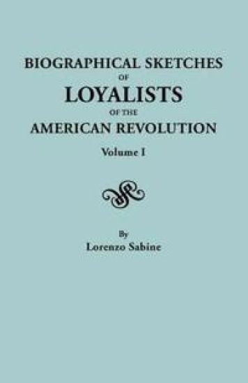 Biographical Sketches of Loyalists of the American Revolution. in Two Volumes. Volume I