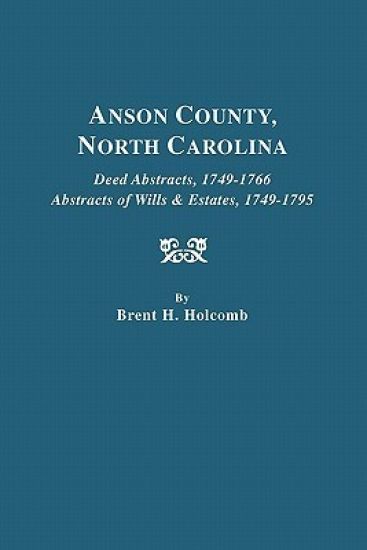 Anson County, North Carolina. Deed Abstracts, 1749-1766; Abstracts of Wills & Estates, 1749-1795