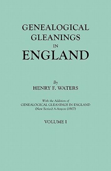 Genealogical Gleanings in England. Abstracts of Wills Relating to Early American Families, with Genealogical Notes and Pedigrees Constructed from the