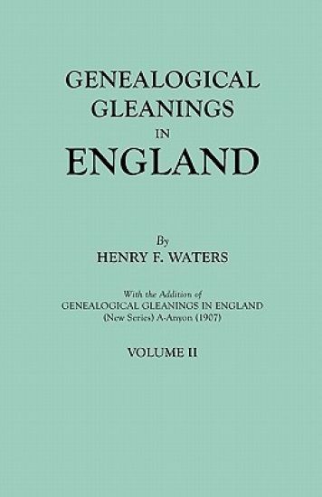 Genealogical Gleanings in England. Abstracts of Wills Relating to Early American Families, with Genealogical Notes and Pedigrees Constructed from the