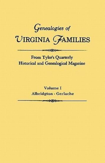 Genealogies of Virginia Families from Tyler's Quarterly Historical and Genealogical Magazine. in Four Volumes. Volume I