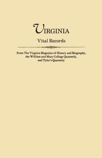 Virginia Vital Records, from the Virginia Magazine of History and Biography, the William and Mary College Quarterly, and Tyler's Quarterly