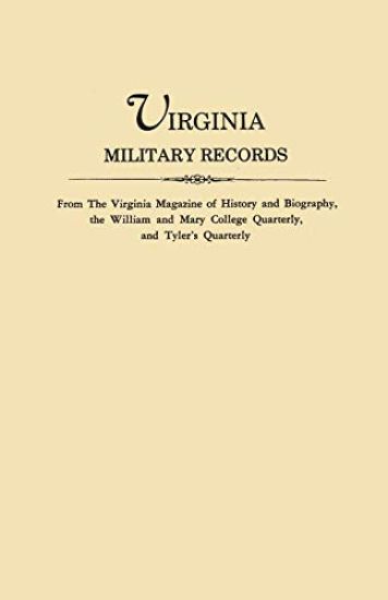Virginia Military Records, from the Virginia Magazine of History and Biography, the William and Mary College Quarterly, and Tyler's Quarterly