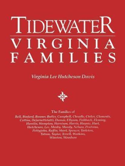 Tidewater Virginia Families. The Families of Bell, Binford, Bonner, Butler, Campbell, Cheadle, Chiles, Clements, Cotton, Dejarnette(att), Dumas, Ellyson, Fishback, Fleming, Hamlin, Hampton, Harnison, Farris, Haynie, Hurt, Hutcheson, Lee, Mosby, Mundy, Nel
