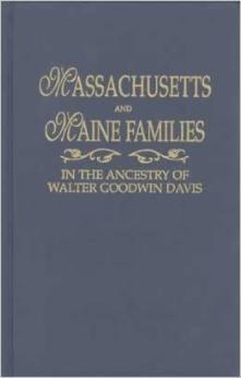 Massachusetts and Maine Families in the Ancestry of Walter Goodwin Davis